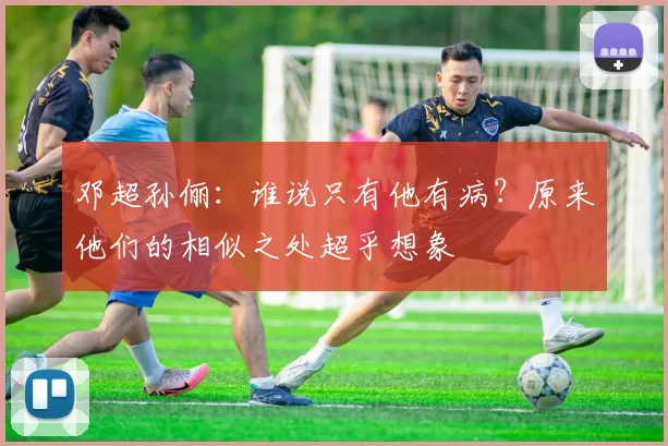 邓超孙俪：谁说只有他有病？原来他们的相似之处超乎想象